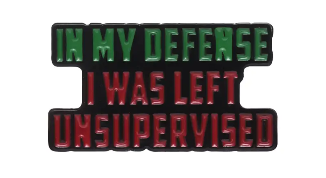 IN MY DEFENSE I WAS LEFT UNSUPERVISED ENAMEL BADGE BROOCH PIN GIFT FUN