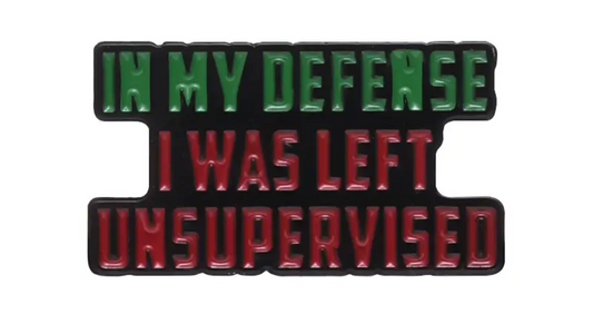 IN MY DEFENSE I WAS LEFT UNSUPERVISED ENAMEL BADGE BROOCH PIN GIFT FUN
