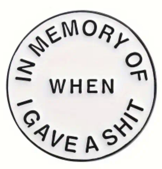 In memory of when I gave a shit enamel pin badge