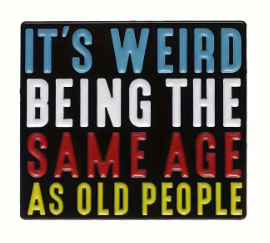 It's weird being the same age as old people enamel pin badge