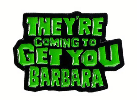 They're coming to get you Barbara enamel pin badge