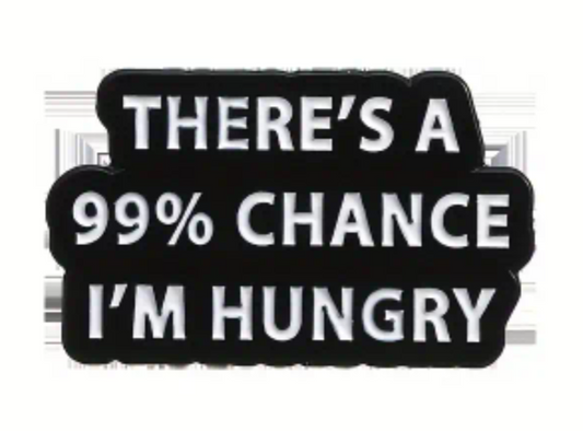 There's a 99% chance I'm hungry pin badge