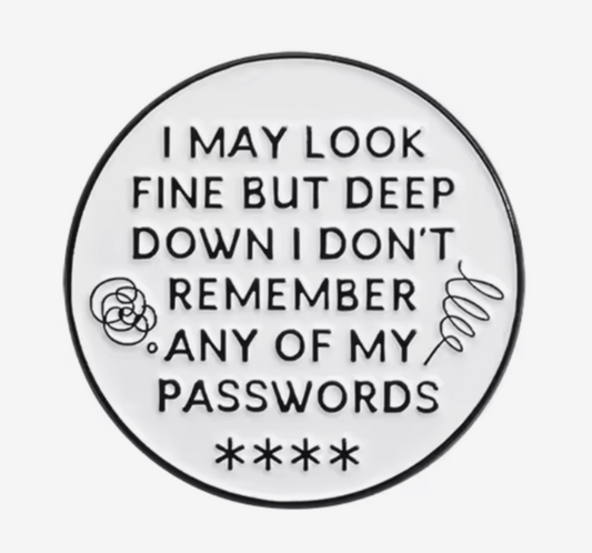 I may look fine but deep down I don't remember any of my passwords pin badge