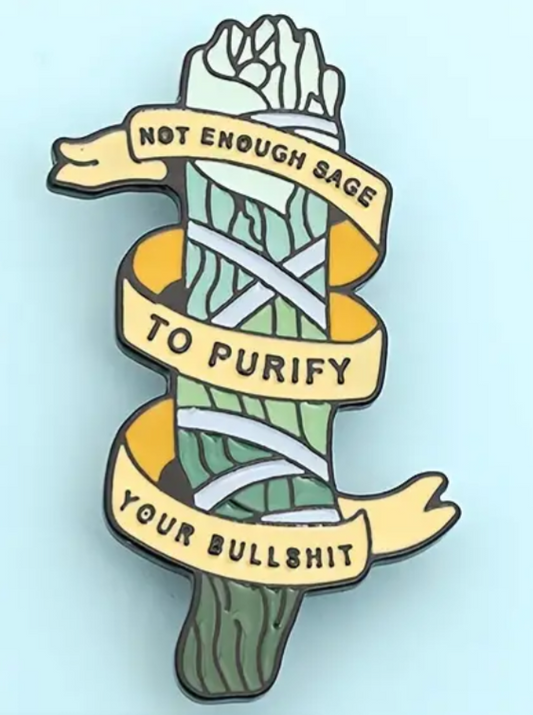 Not enough sage to purify your bullshit enamel pin badge