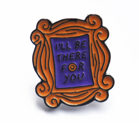 I'll be there for you friends pin badge