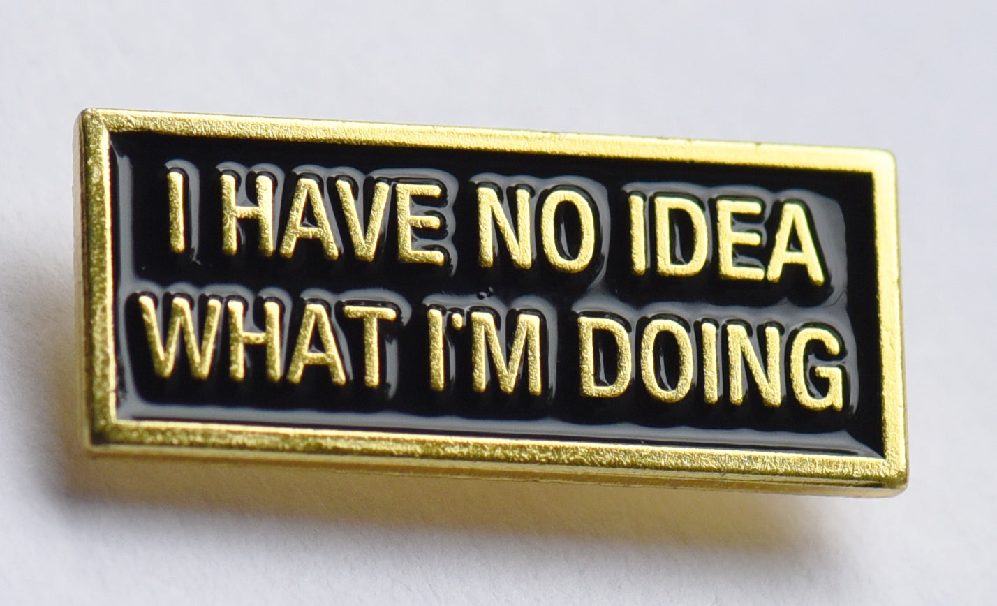 I have no idea what i'm doing black and gold enamel pin badge